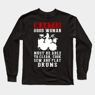 Wanted: Good Women Who Can Do It All - Clean, Cook, Sew, and Play Drums! Long Sleeve T-Shirt